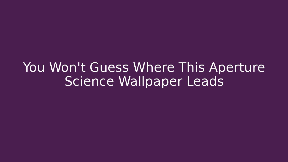 You Won't Guess Where This Aperture Science Wallpaper Leads - Felix Cat Insurance