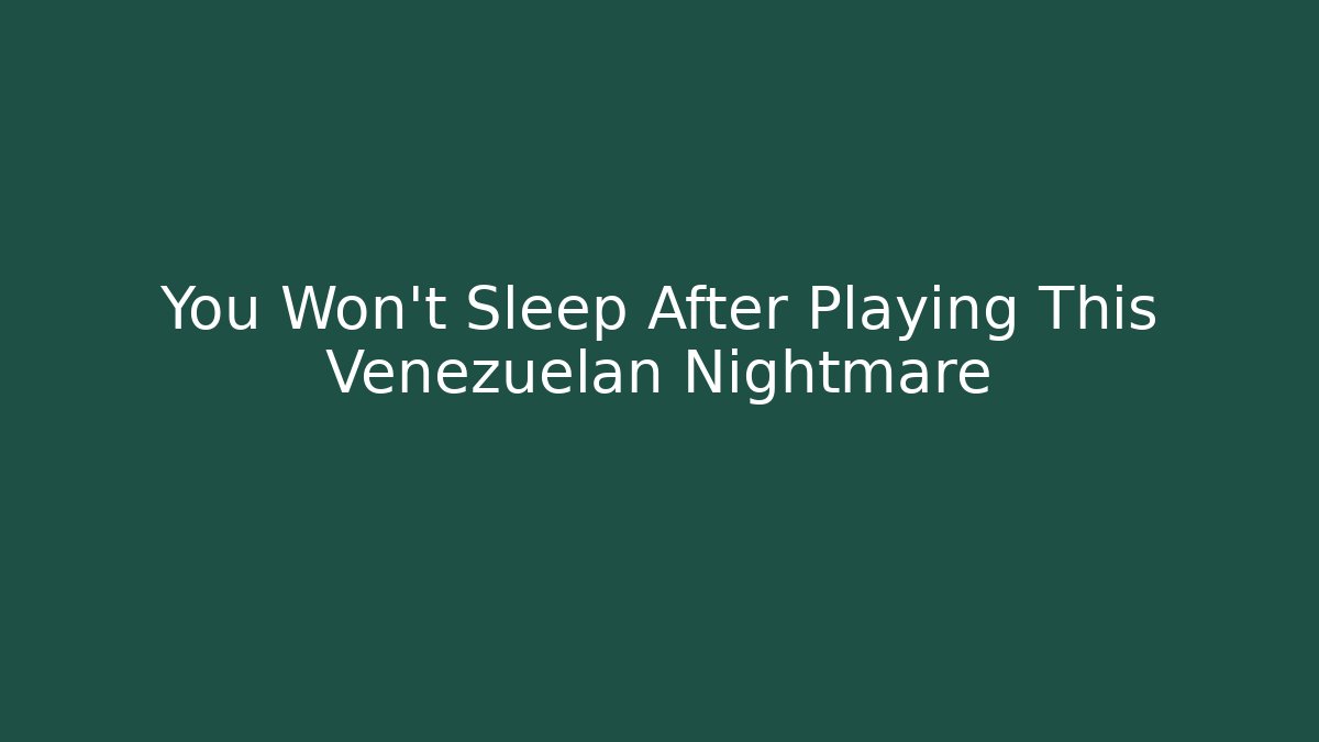 You Won't Sleep After Playing This Venezuelan Nightmare