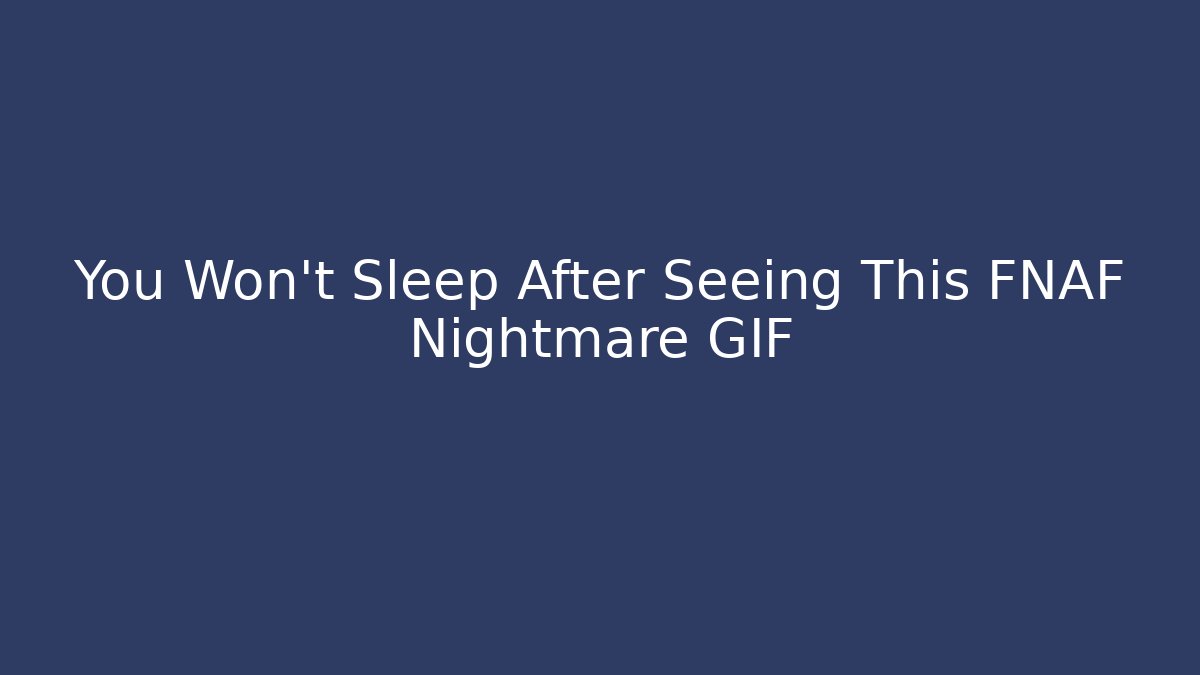 You Won't Sleep After Seeing This FNAF Nightmare GIF - Felix Cat Insurance