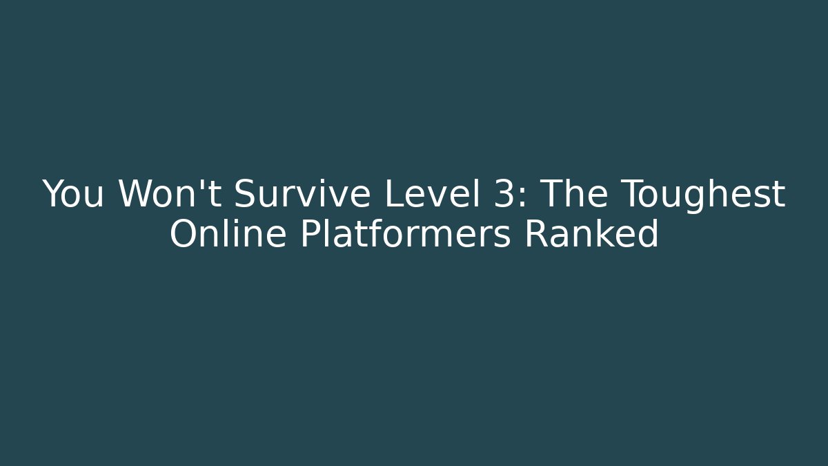 You Won't Survive Level 3: The Toughest Online Platformers Ranked