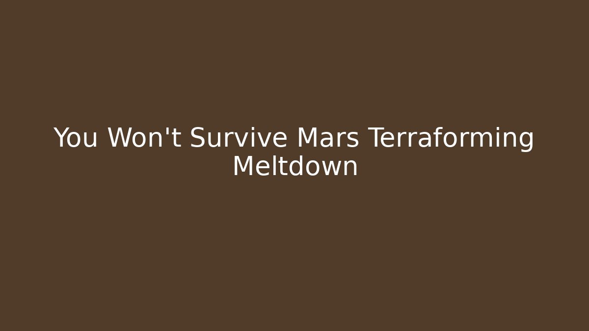 You Won't Survive Mars Terraforming Meltdown