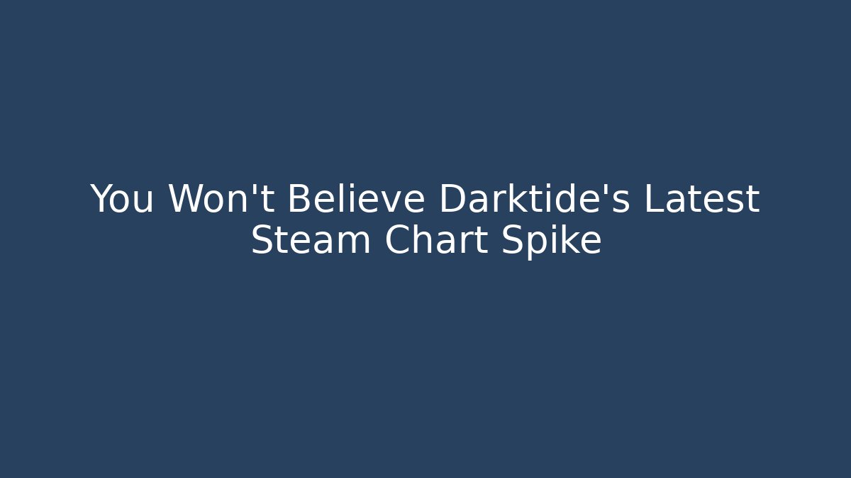 You Won’t Believe Darktide’s Latest Steam Chart Spike