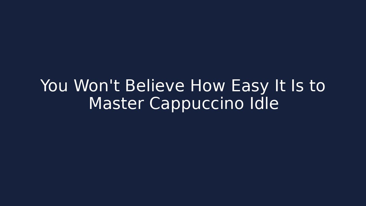 You Won’t Believe How Easy It Is to Master Cappuccino Idle