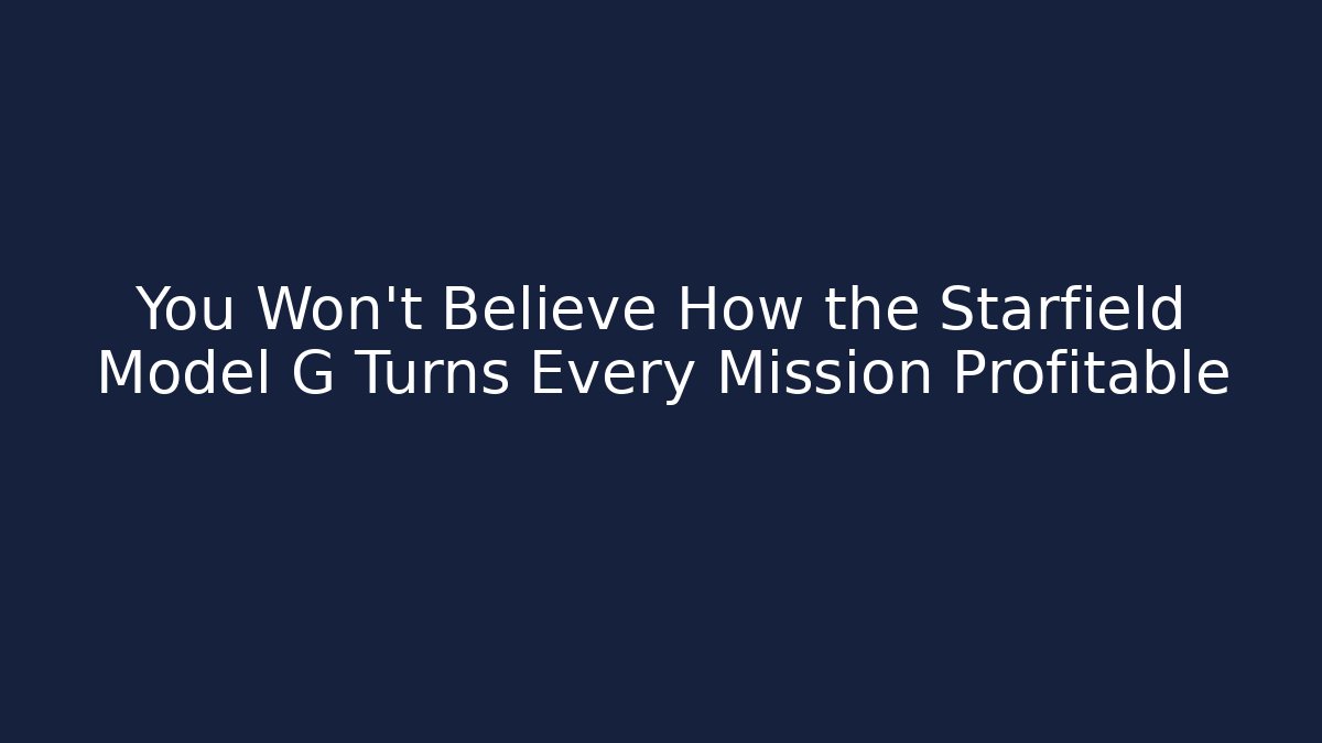You Won’t Believe How the Starfield Model G Turns Every Mission Profitable - Felix Cat Insurance