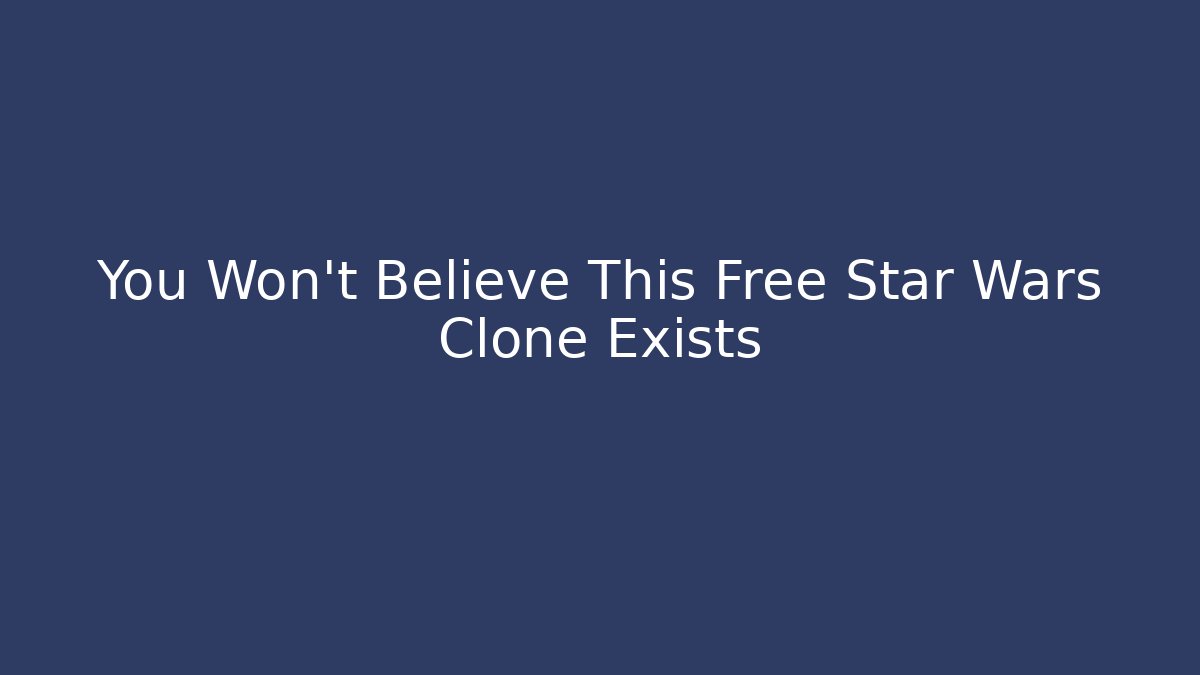 You Won’t Believe This Free Star Wars Clone Exists