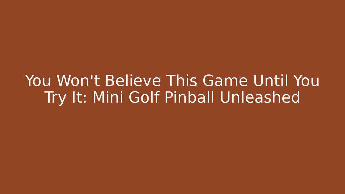 You Won’t Believe This Game Until You Try It: Mini Golf Pinball Unleashed