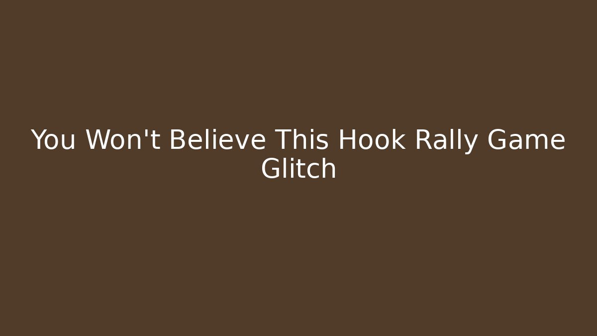 You Won’t Believe This Hook Rally Game Glitch