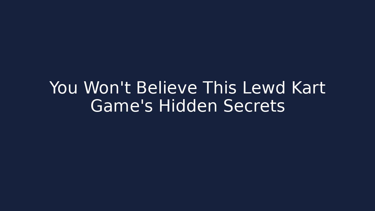 You Won’t Believe This Lewd Kart Game’s Hidden Secrets