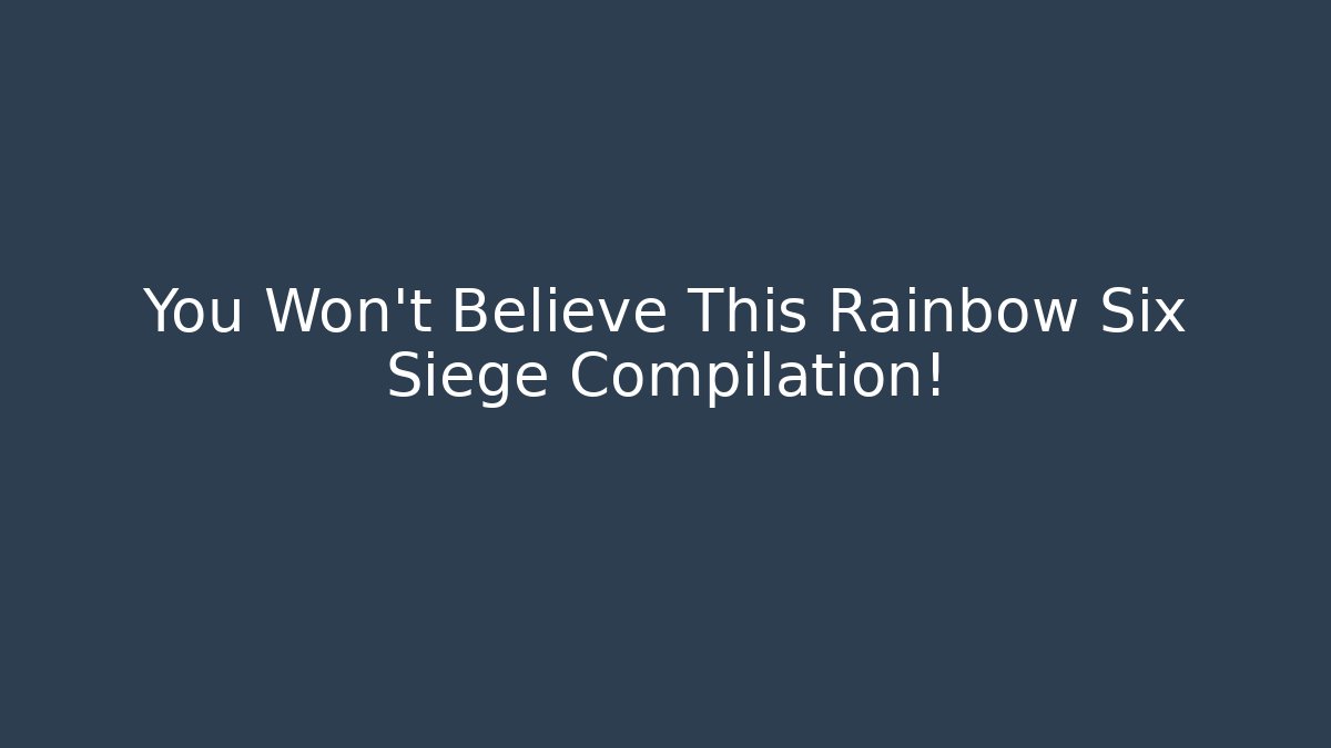 You Won’t Believe This Rainbow Six Siege Compilation!