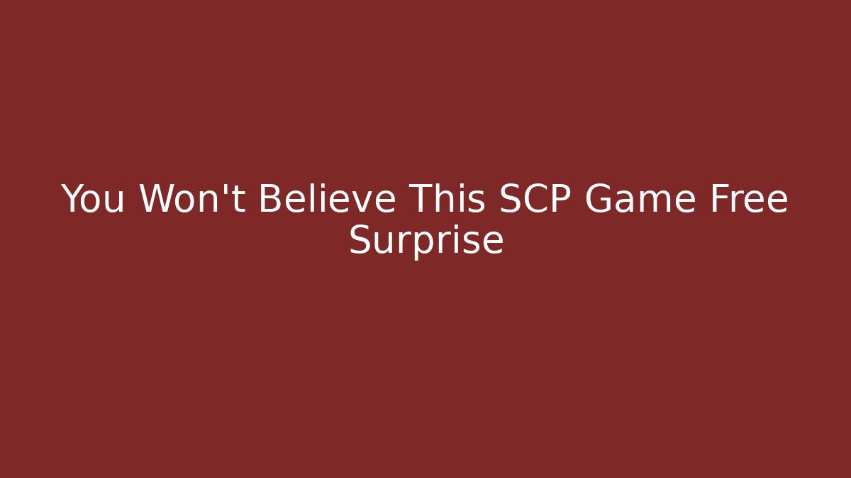 You Won’t Believe This SCP Game Free Surprise