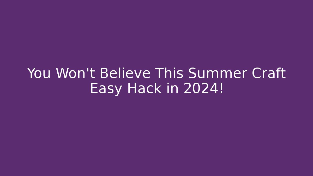 You Won’t Believe This Summer Craft Easy Hack in 2024!