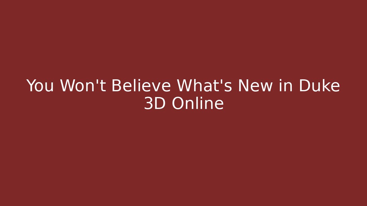 You Won’t Believe What’s New in Duke 3D Online
