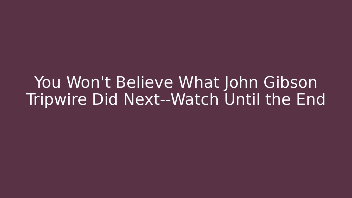 You Won’t Believe What John Gibson Tripwire Did Next—Watch Until the End