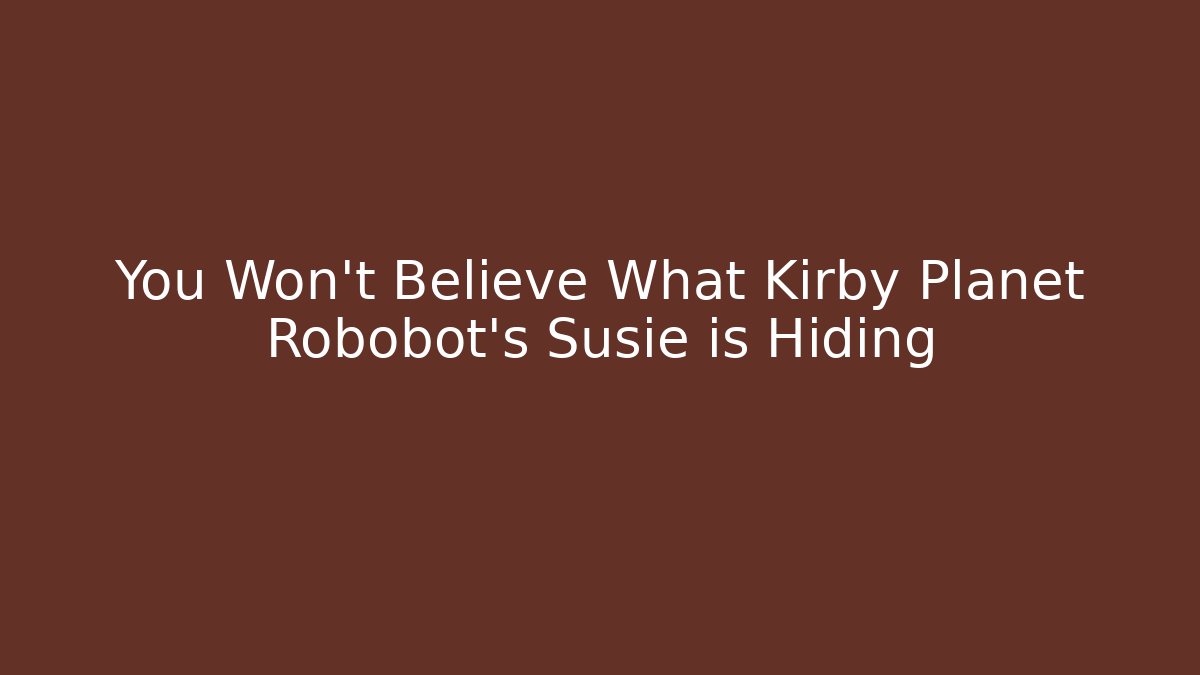 You Won’t Believe What Kirby Planet Robobot’s Susie is Hiding