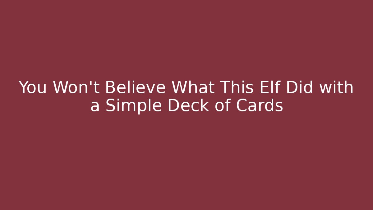 You Won’t Believe What This Elf Did with a Simple Deck of Cards