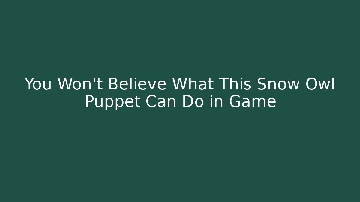 You Won’t Believe What This Snow Owl Puppet Can Do in Game