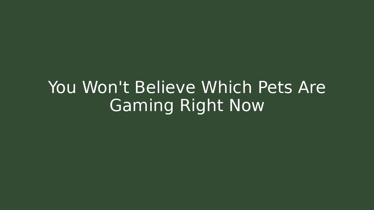 You Won’t Believe Which Pets Are Gaming Right Now