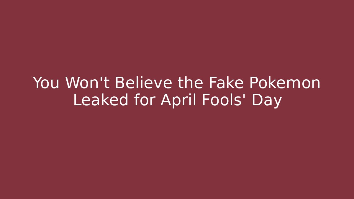 You Won’t Believe the Fake Pokémon Leaked for April Fools’ Day