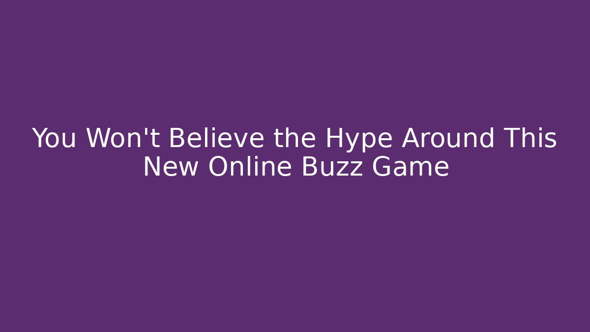 You Won’t Believe the Hype Around This New Online Buzz Game