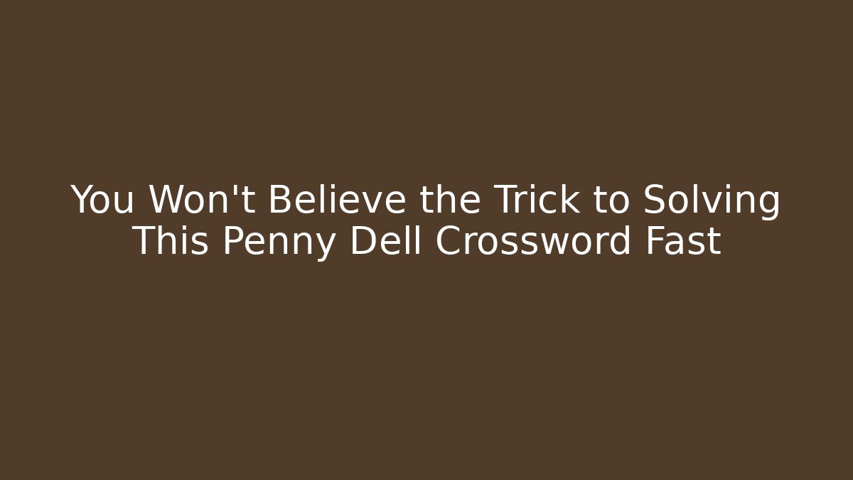 You Won’t Believe the Trick to Solving This Penny Dell Crossword Fast