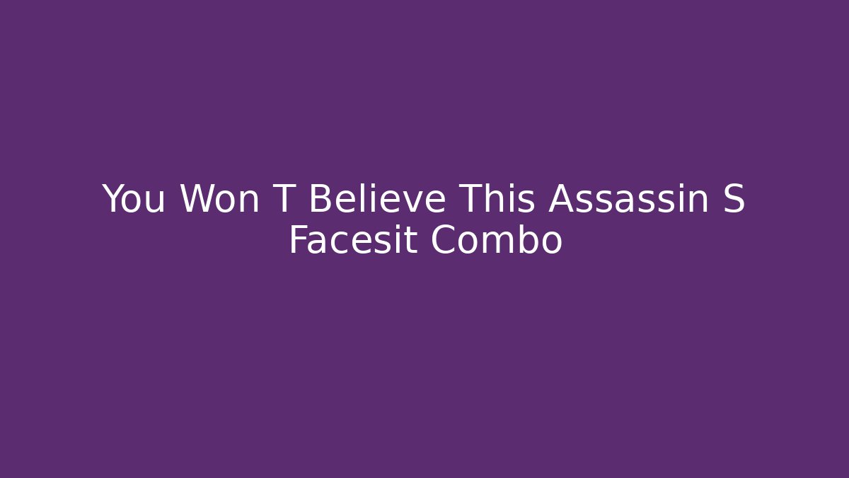 You Won T Believe This Assassin S Facesit Combo