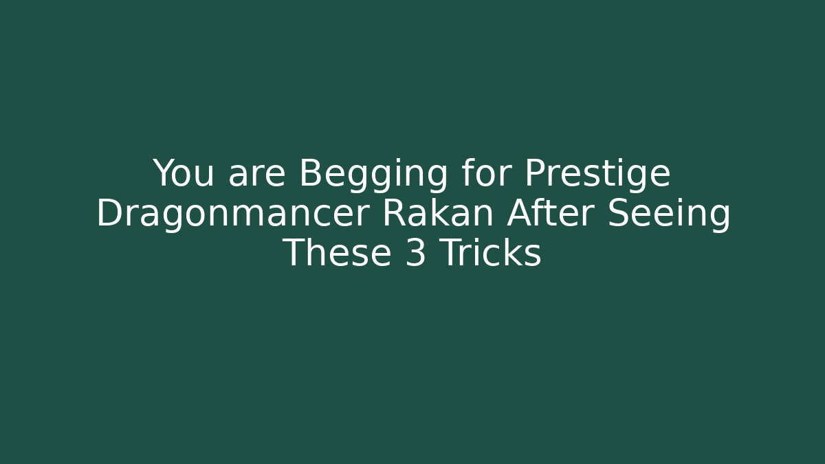 You are Begging for Prestige Dragonmancer Rakan After Seeing These 3 Tricks