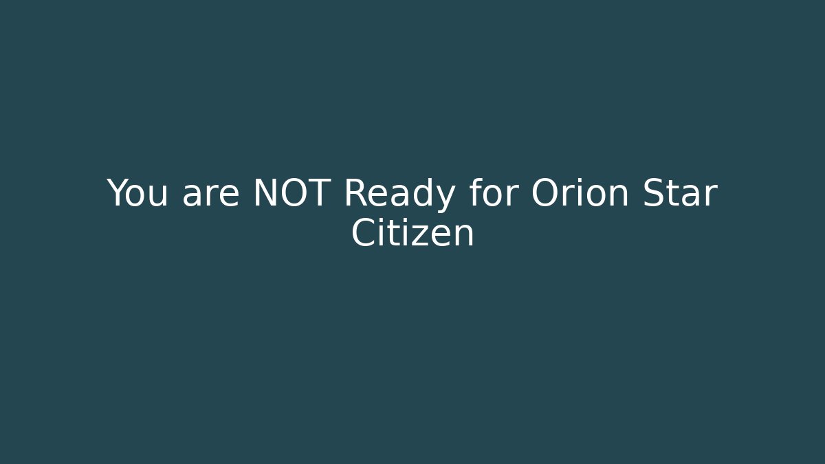 You are NOT Ready for Orion Star Citizen