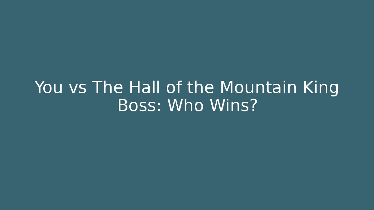 You vs The Hall of the Mountain King Boss: Who Wins?