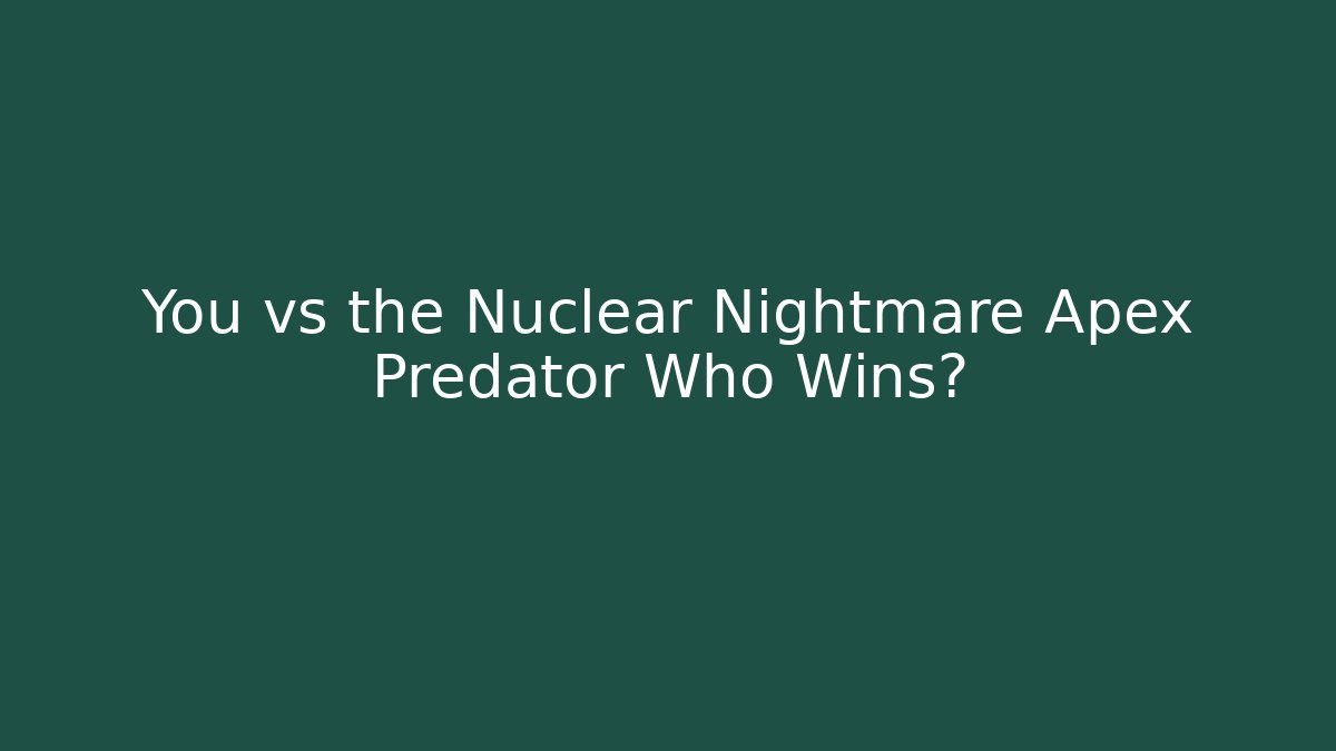 You vs the Nuclear Nightmare Apex Predator Who Wins?