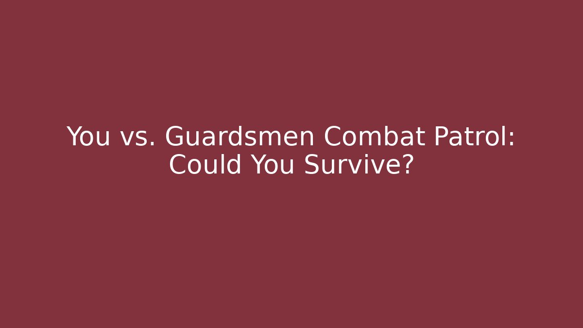You vs. Guardsmen Combat Patrol: Could You Survive?