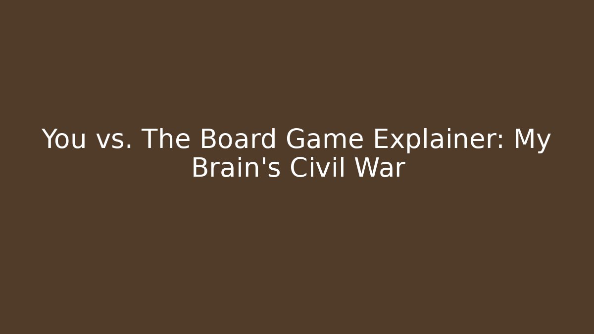 You vs. The Board Game Explainer: My Brain’s Civil War