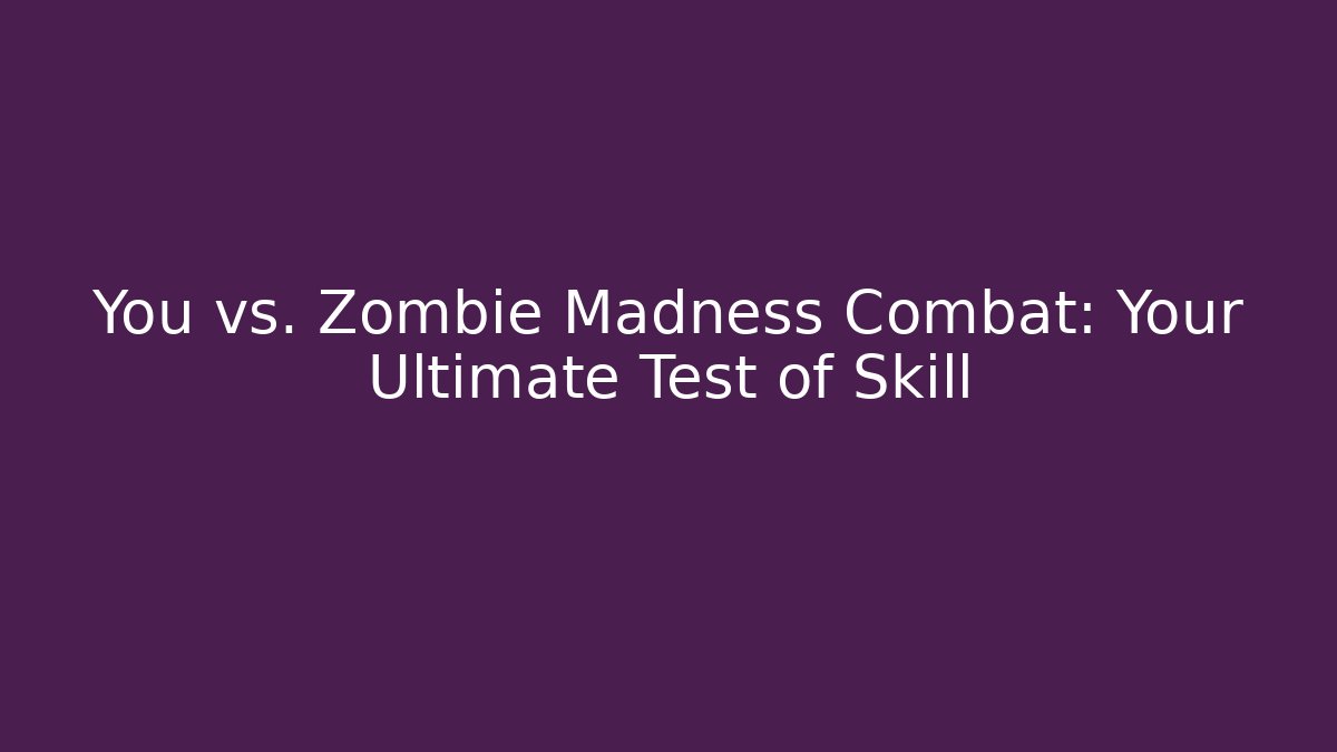 You vs. Zombie Madness Combat: Your Ultimate Test of Skill