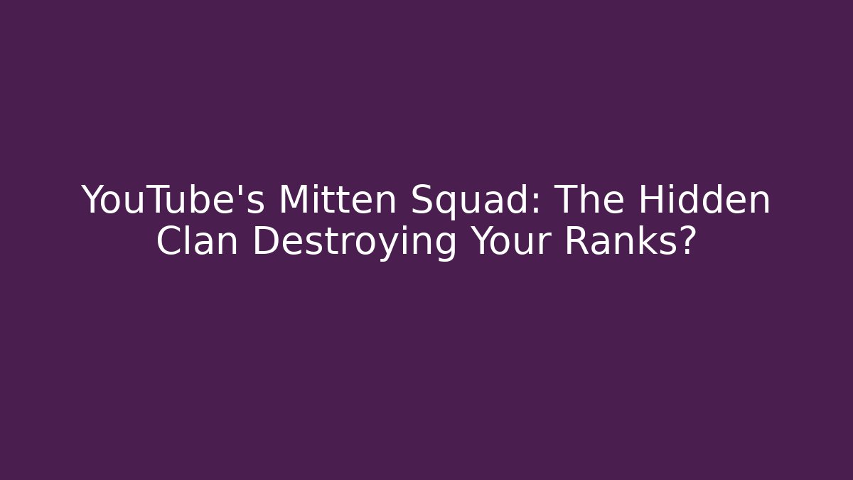 YouTube's Mitten Squad: The Hidden Clan Destroying Your Ranks?