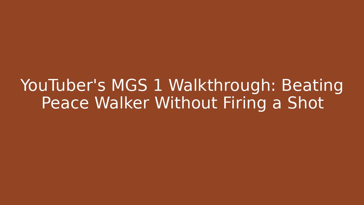 YouTuber's MGS 1 Walkthrough: Beating Peace Walker Without Firing a Shot