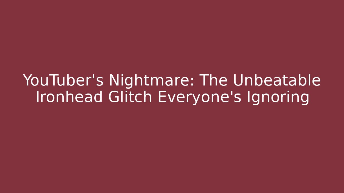 YouTuber's Nightmare: The Unbeatable Ironhead Glitch Everyone's Ignoring