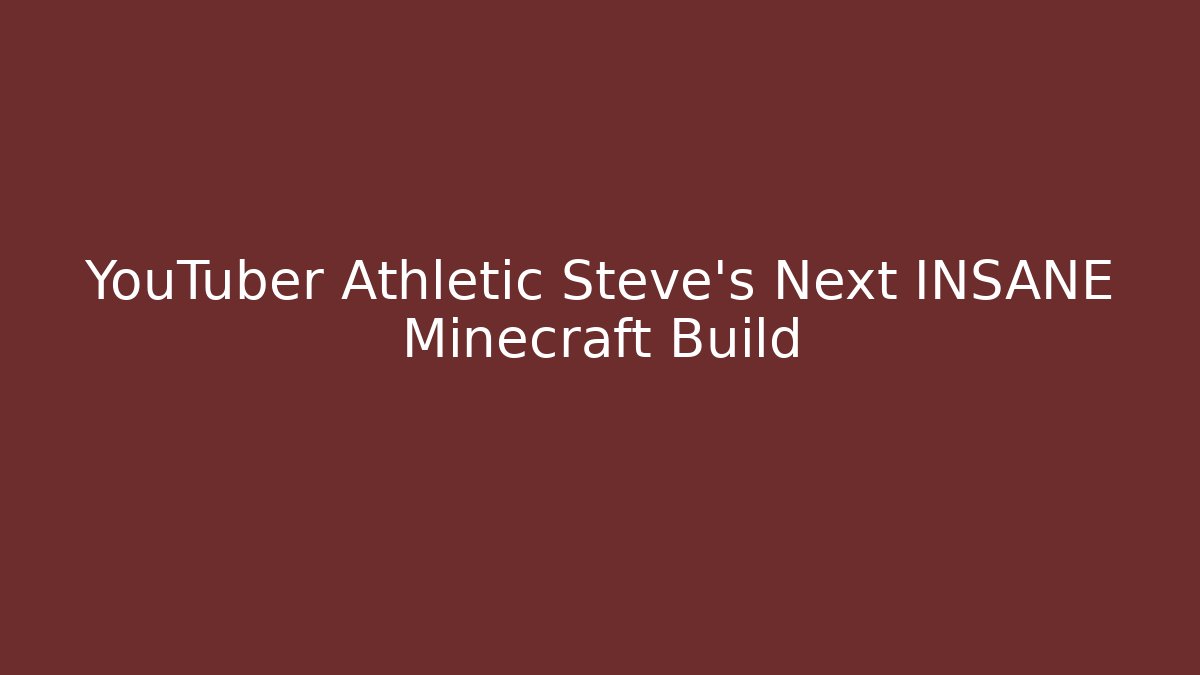 YouTuber Athletic Steve's Next INSANE Minecraft Build