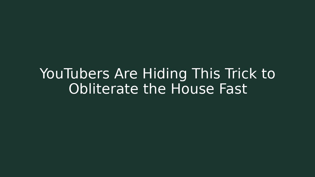 YouTubers Are Hiding This Trick to Obliterate the House Fast