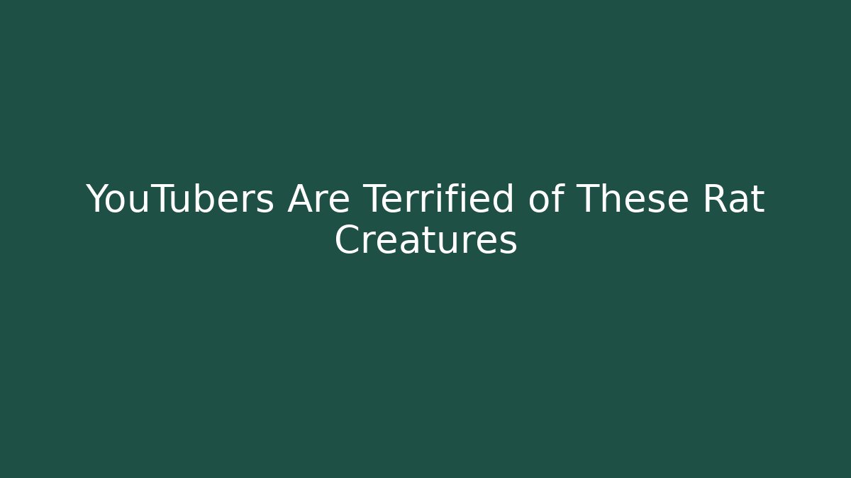 YouTubers Are Terrified of These Rat Creatures