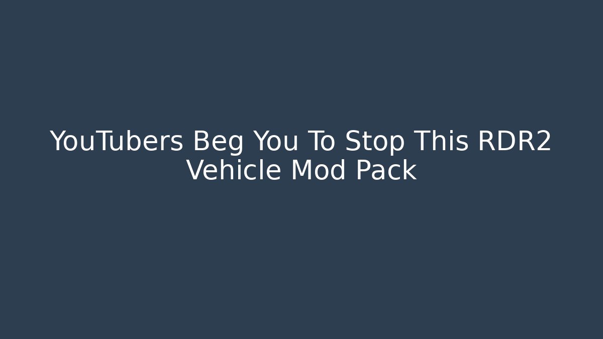 YouTubers Beg You To Stop This RDR2 Vehicle Mod Pack
