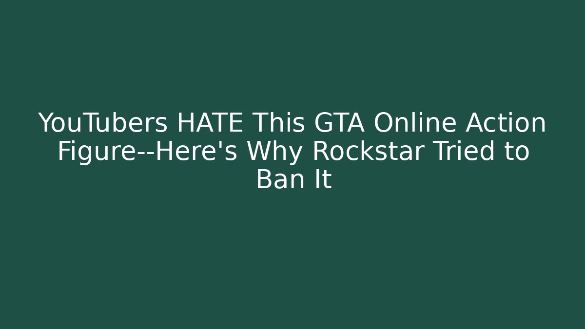 YouTubers HATE This GTA Online Action Figure—Here’s Why Rockstar Tried to Ban It - Felix Cat Insurance