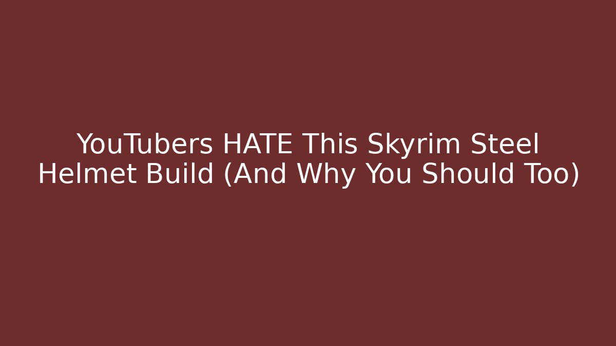YouTubers HATE This Skyrim Steel Helmet Build (And Why You Should Too)