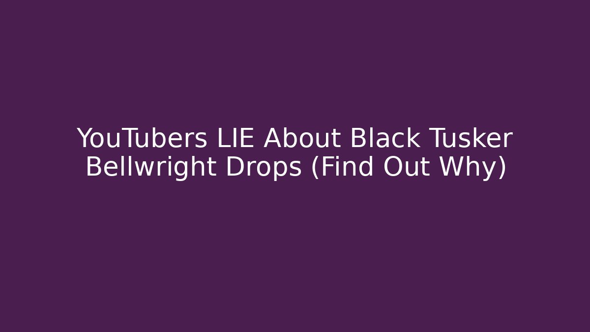 YouTubers LIE About Black Tusker Bellwright Drops (Find Out Why)