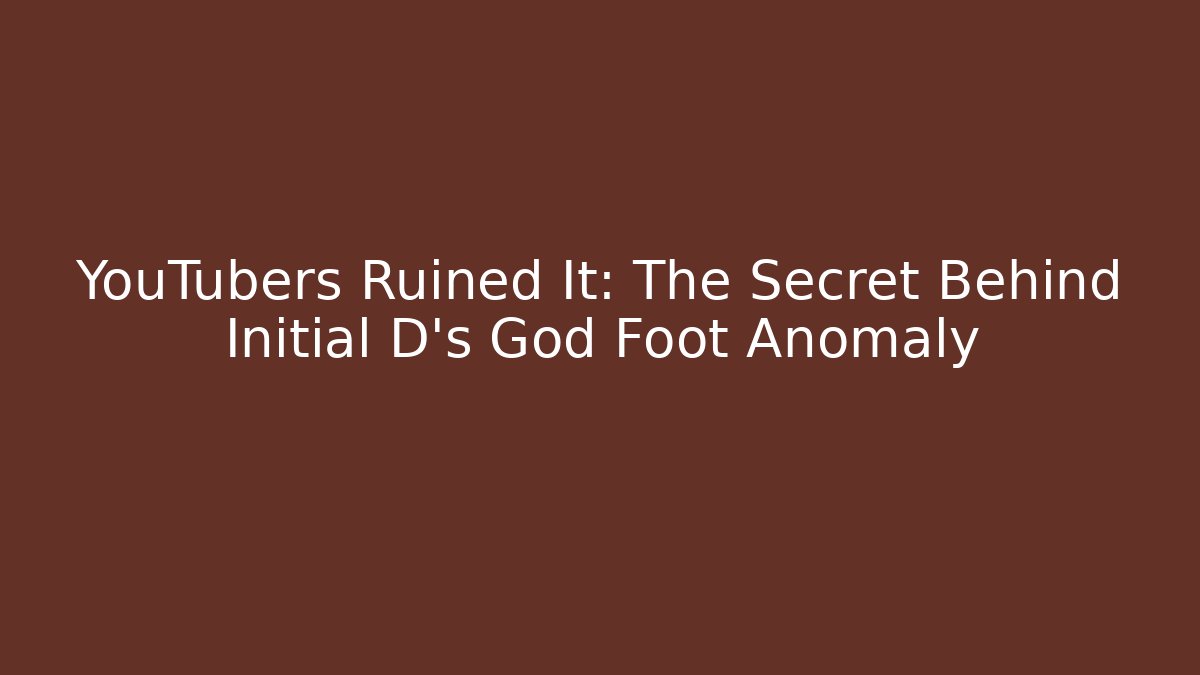 YouTubers Ruined It: The Secret Behind Initial D's God Foot Anomaly - Felix Cat Insurance