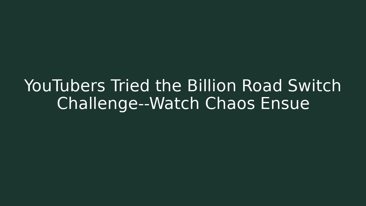 YouTubers Tried the Billion Road Switch Challenge—Watch Chaos Ensue
