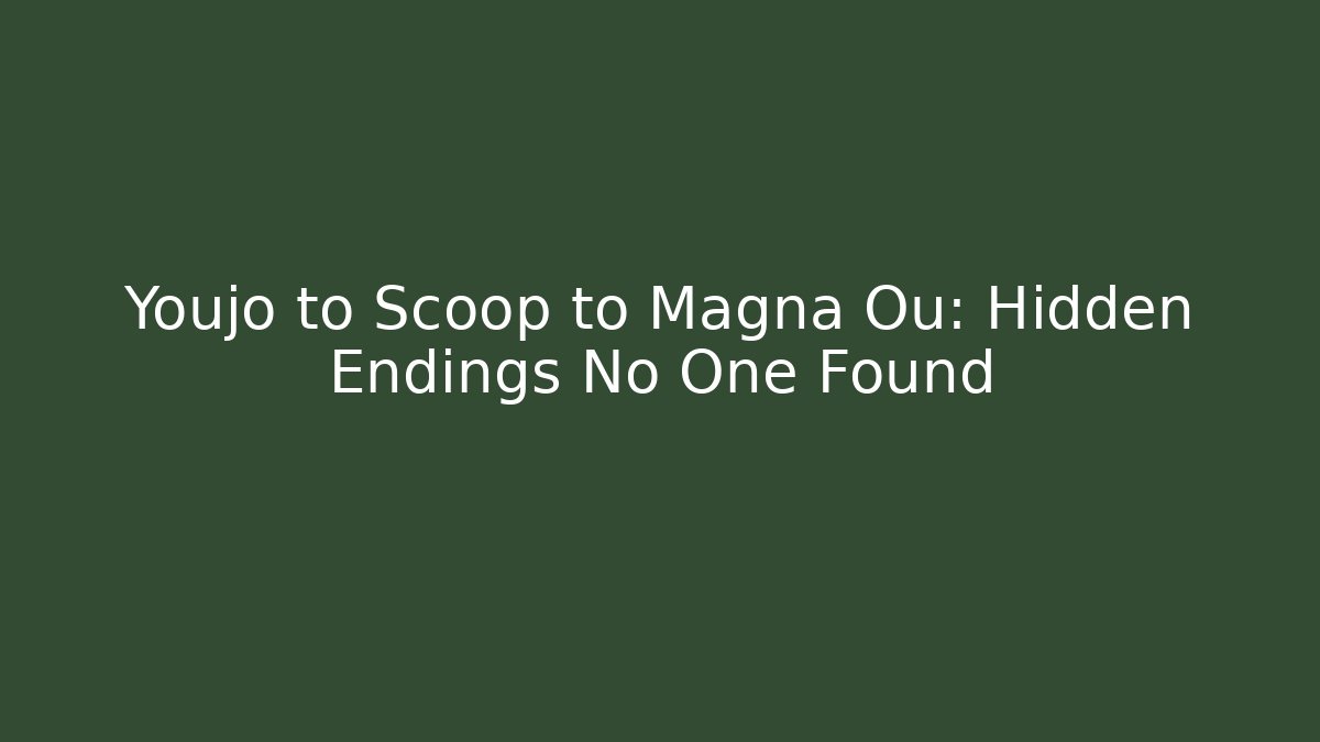 Youjo to Scoop to Magna Ou: Hidden Endings No One Found