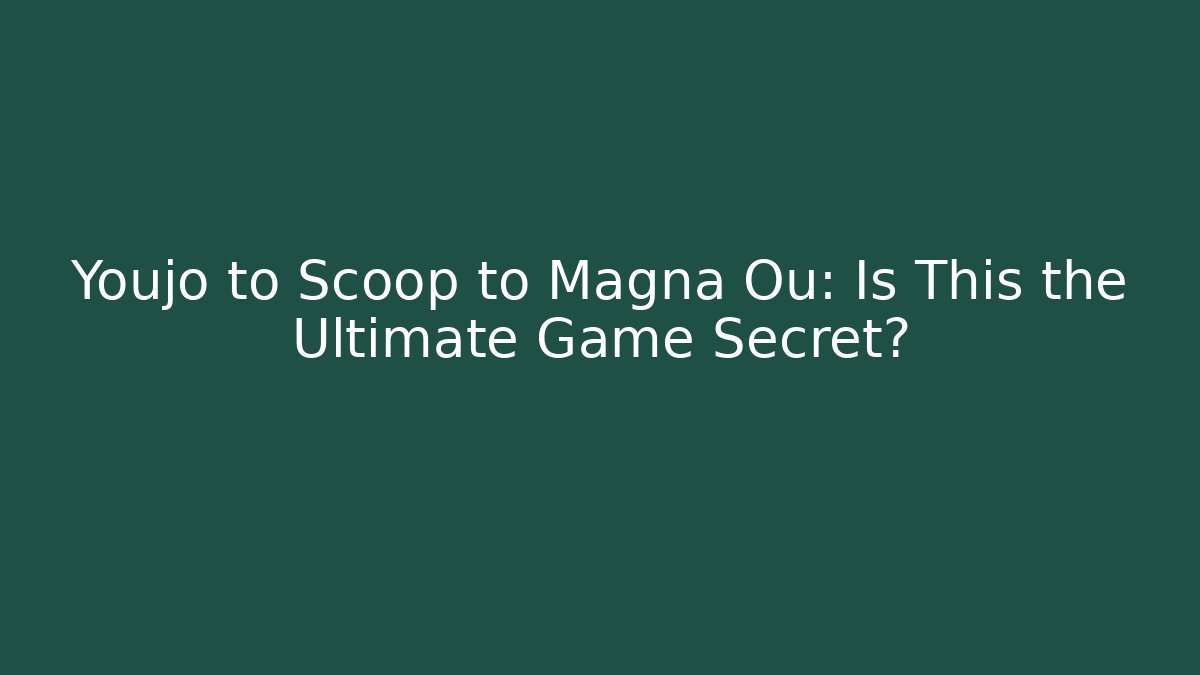 Youjo to Scoop to Magna Ou: Is This the Ultimate Game Secret?