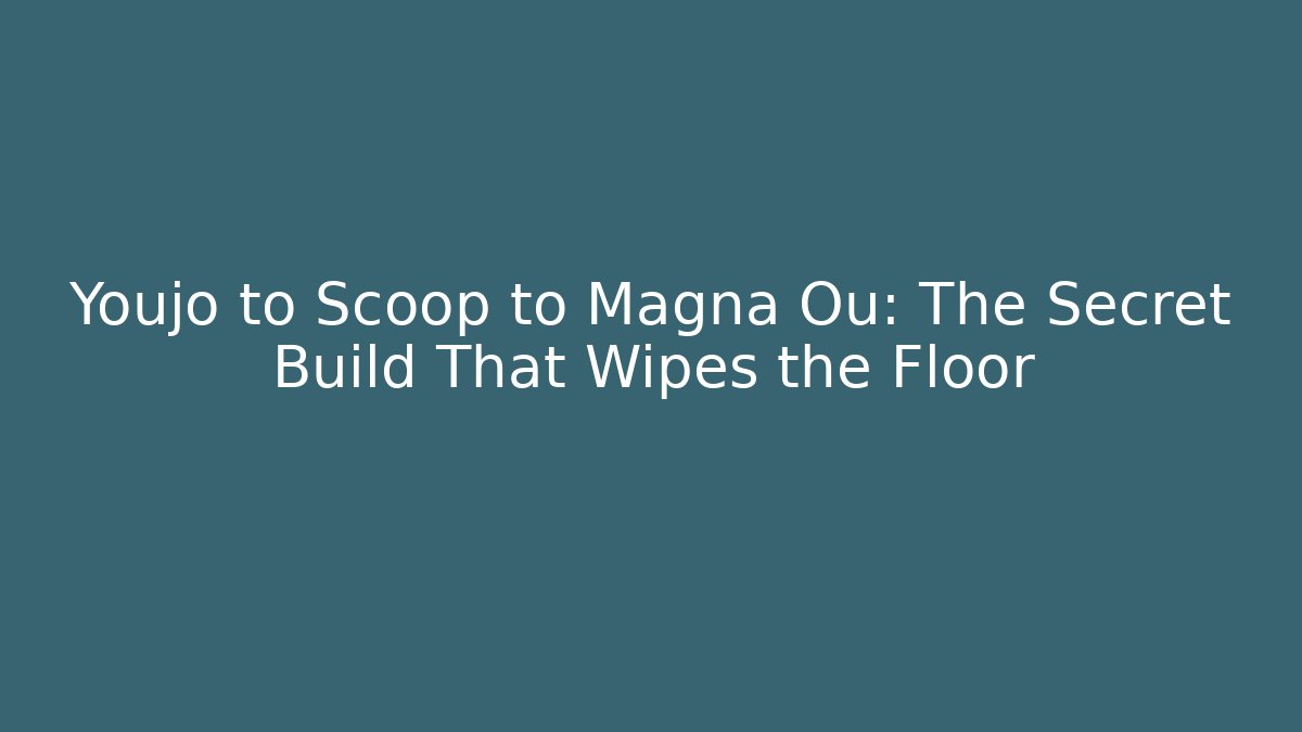 Youjo to Scoop to Magna Ou: The Secret Build That Wipes the Floor