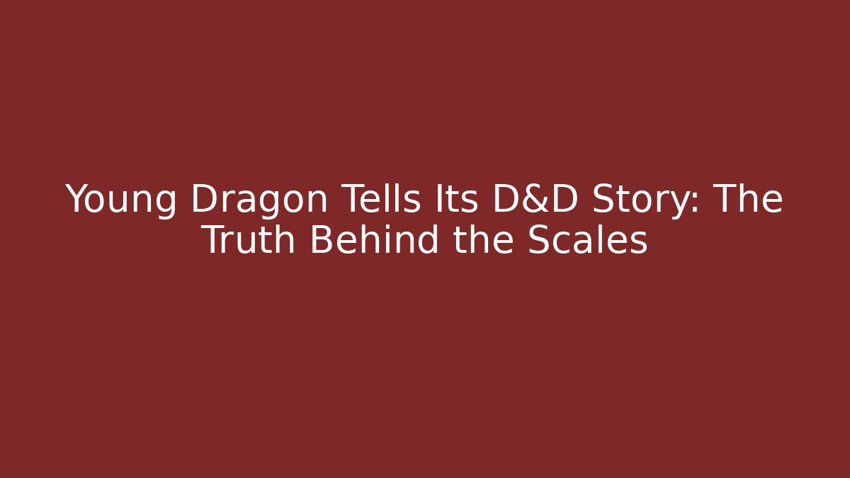 Young Dragon Tells Its D&D Story: The Truth Behind the Scales
