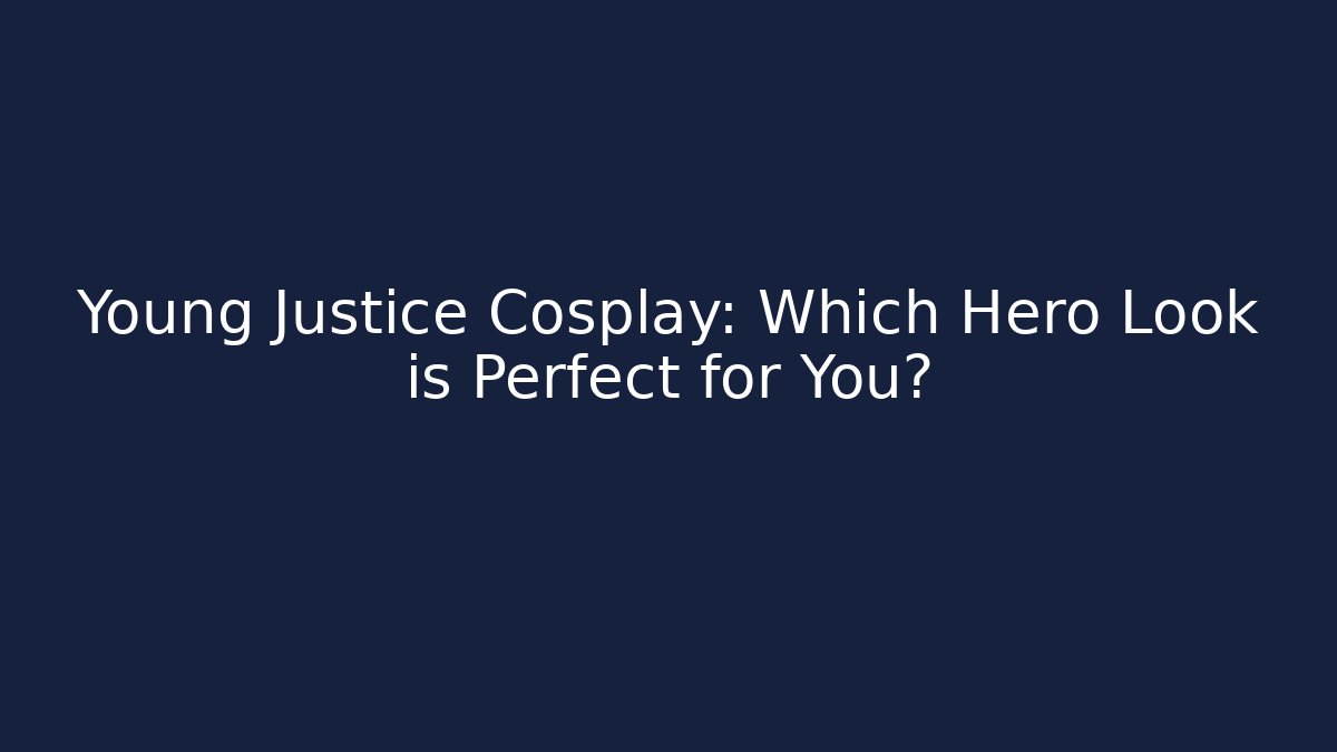 Young Justice Cosplay: Which Hero Look is Perfect for You? - Felix Cat Insurance