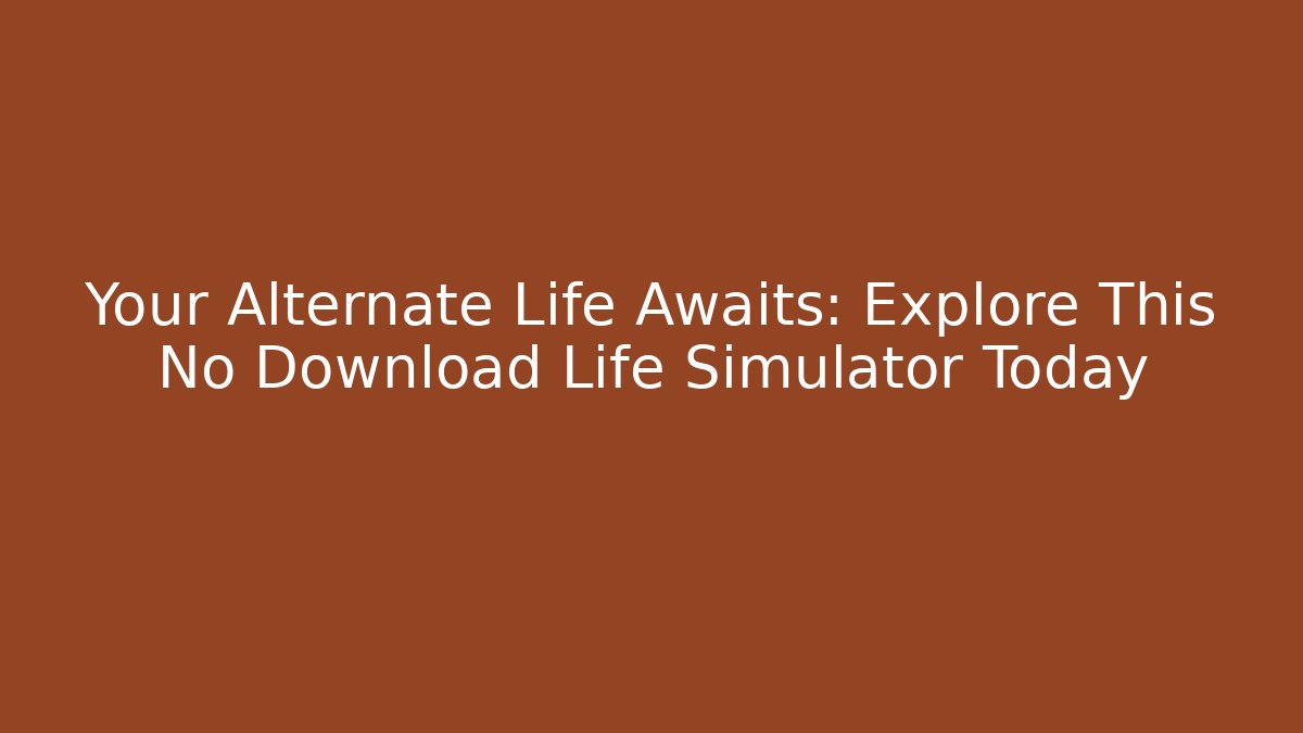 Your Alternate Life Awaits: Explore This No Download Life Simulator Today